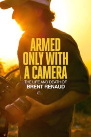 Armed Only with a Camera: The Life and Death of Brent Renaud